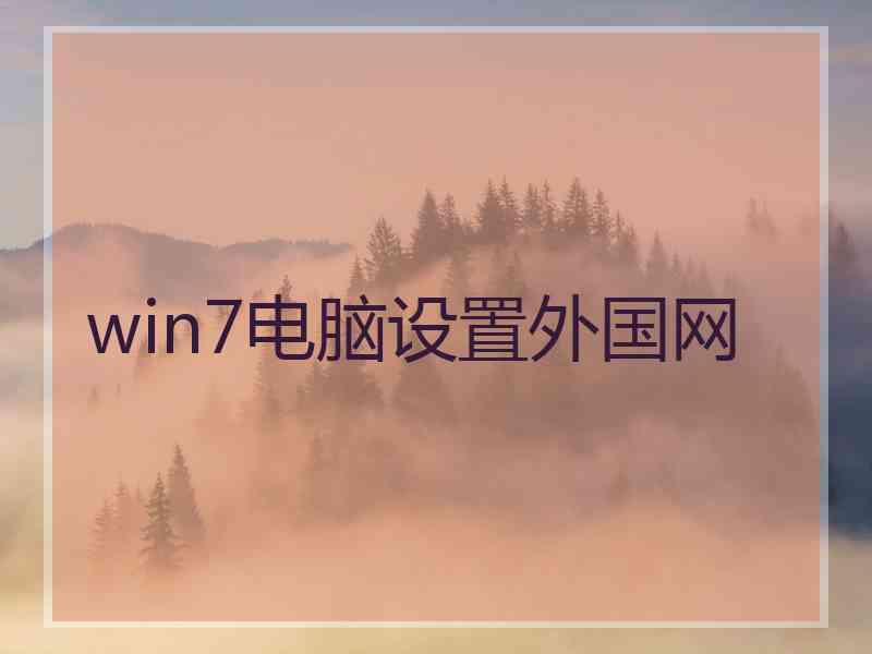 win7电脑设置外国网