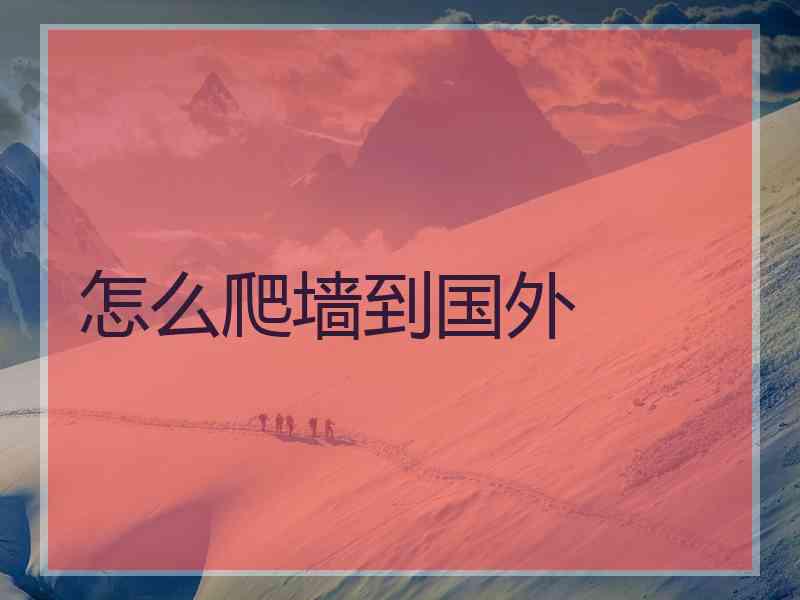 怎么爬墙到国外